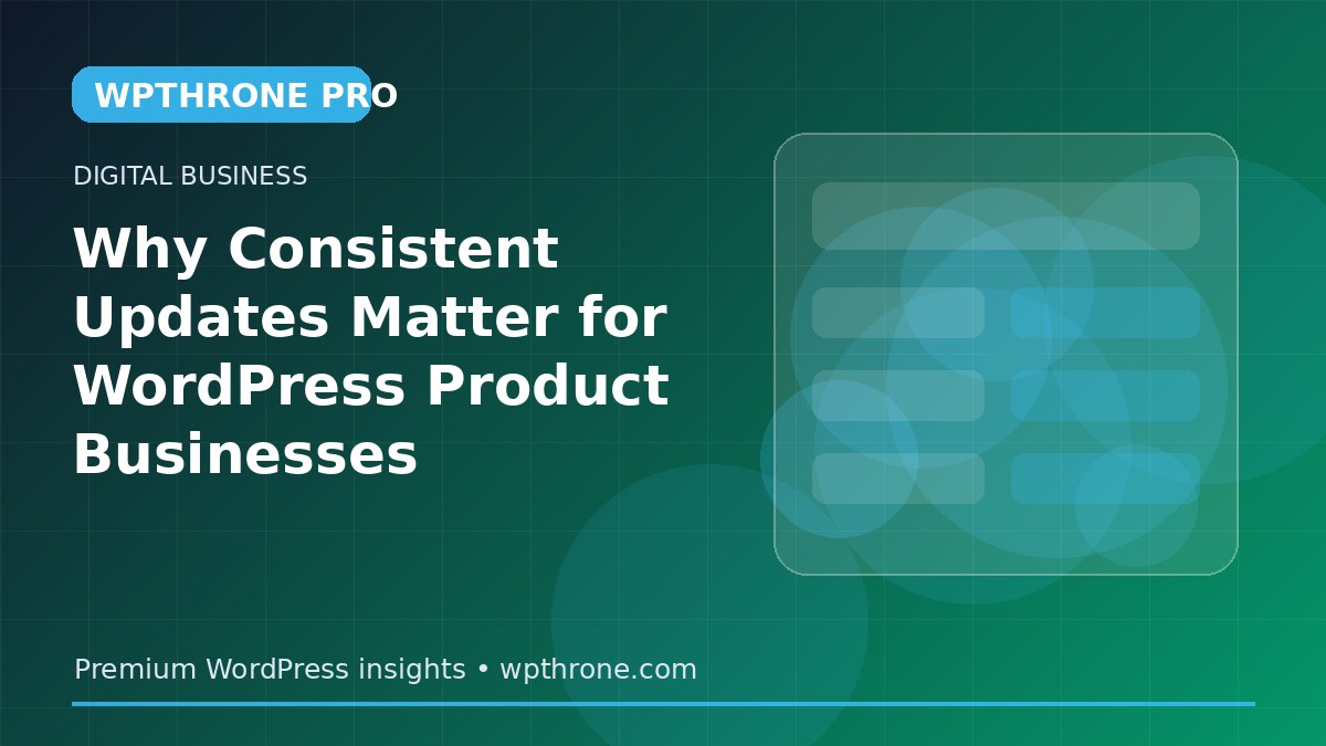 Why Consistent Updates Matter for WordPress Product Businesses
